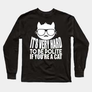 It's Very Hard To Be Polite If You're A Cat Long Sleeve T-Shirt